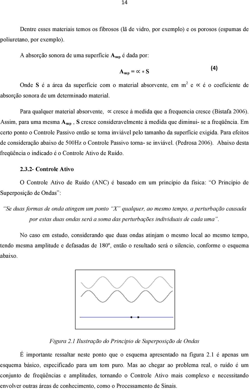 Para qualquer material absorvente, cresce à medida que a frequencia cresce (Bistafa 2006). Assim, para uma mesma A sup, S cresce consideravelmente à medida que diminui- se a freqüência.