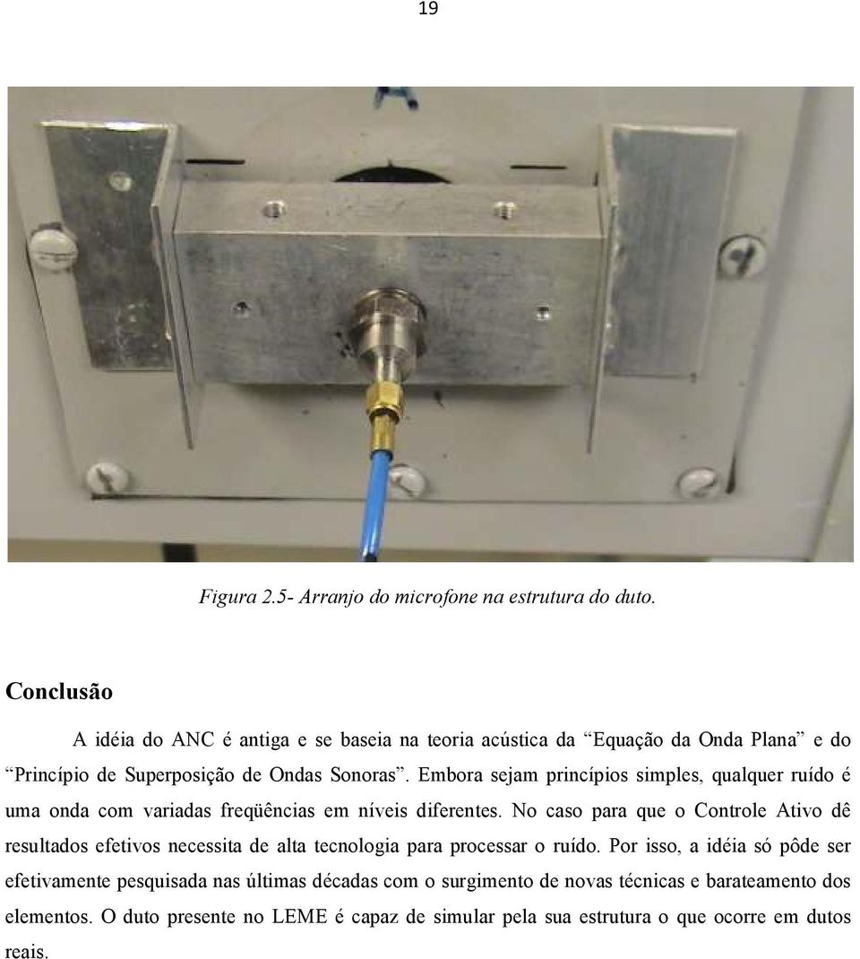 Embora sejam princípios simples, qualquer ruído é uma onda com variadas freqüências em níveis diferentes.