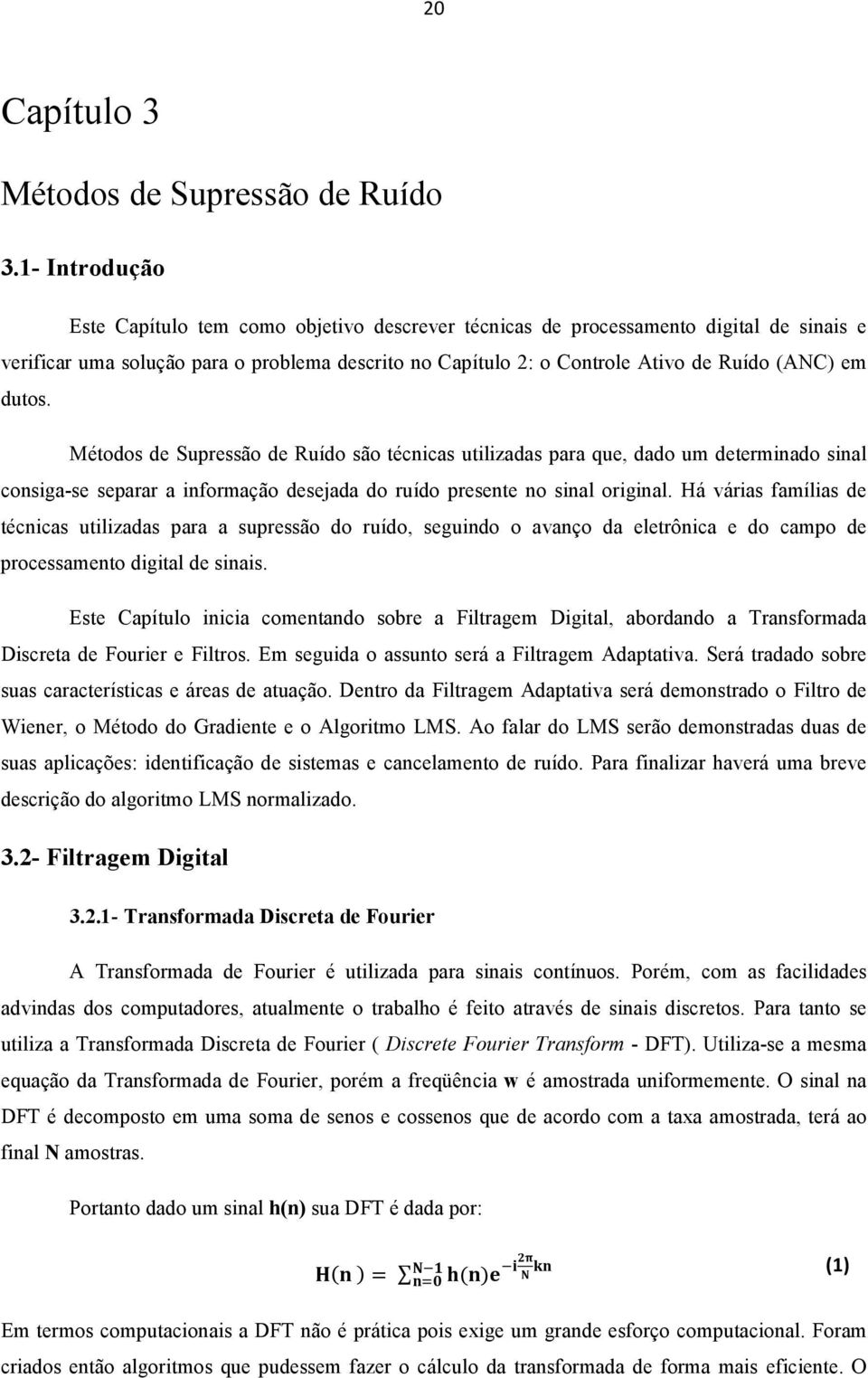 dutos. Métodos de Supressão de Ruído são técnicas utilizadas para que, dado um determinado sinal consiga-se separar a informação desejada do ruído presente no sinal original.