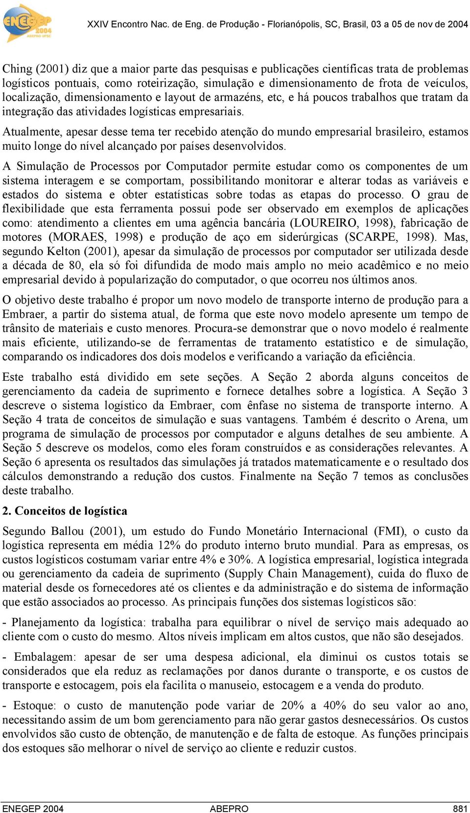 Atualmente, apesar desse tema ter recebido atenção do mundo empresarial brasileiro, estamos muito longe do nível alcançado por países desenvolvidos.