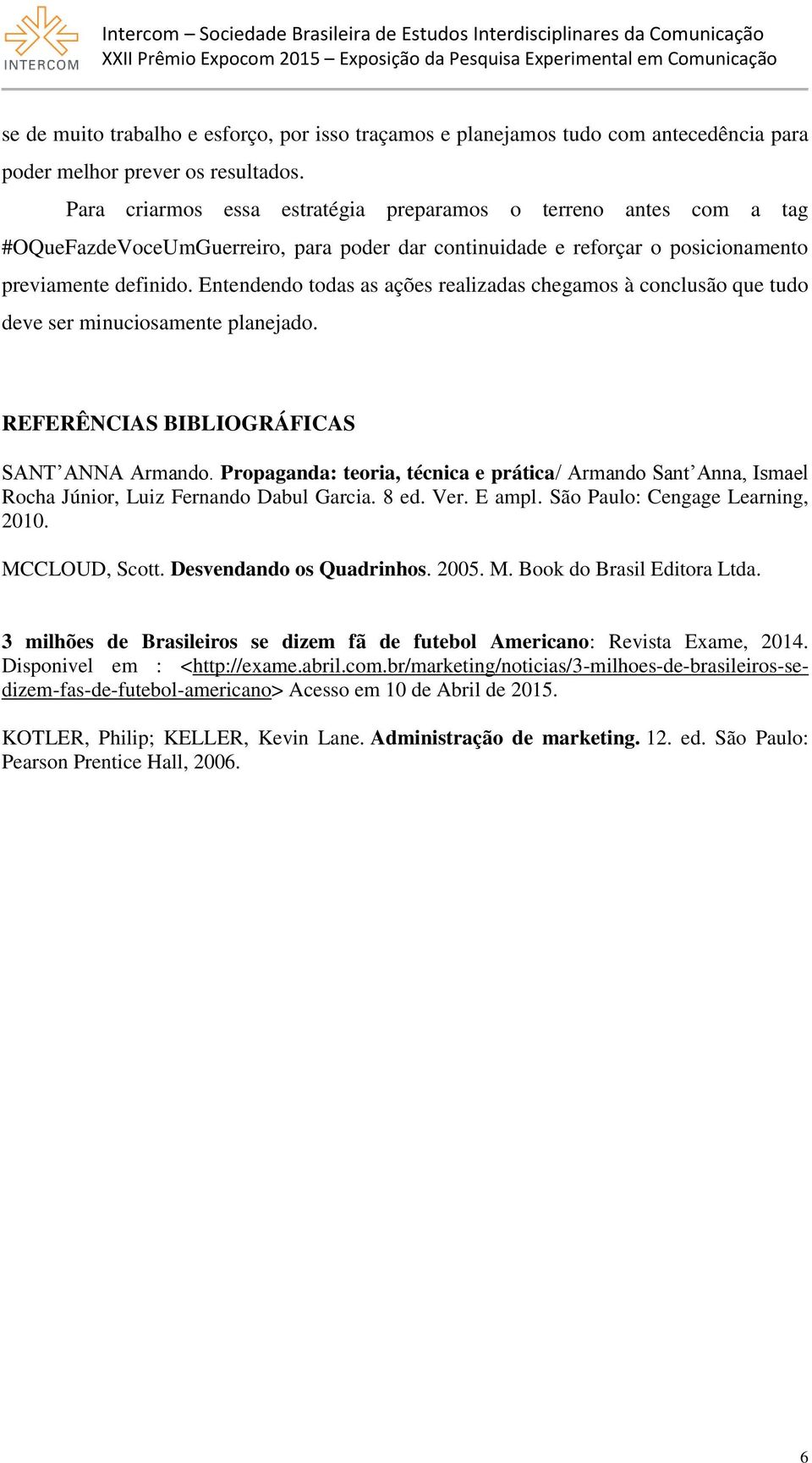 Entendendo todas as ações realizadas chegamos à conclusão que tudo deve ser minuciosamente planejado. REFERÊNCIAS BIBLIOGRÁFICAS SANT ANNA Armando.