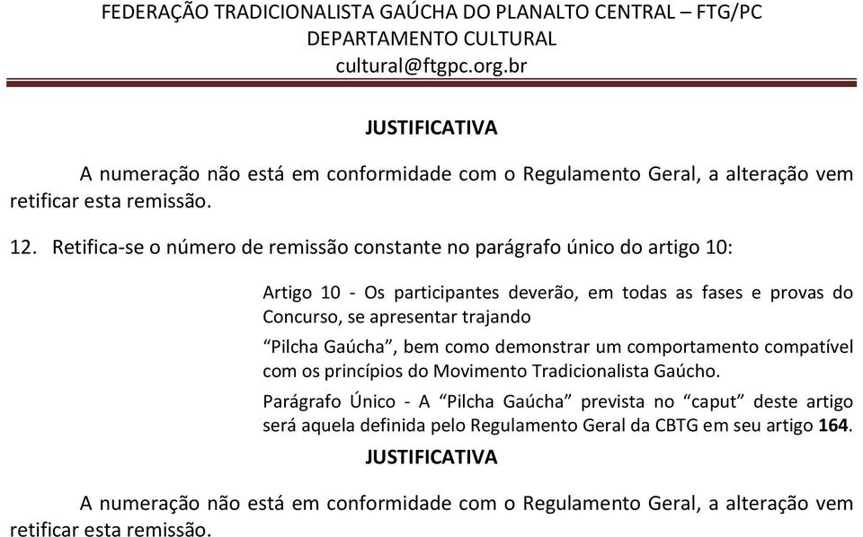 apresentar trajando Pilcha Gaúcha, bem como demonstrar um comportamento compatível com os princípios do Movimento Tradicionalista Gaúcho.