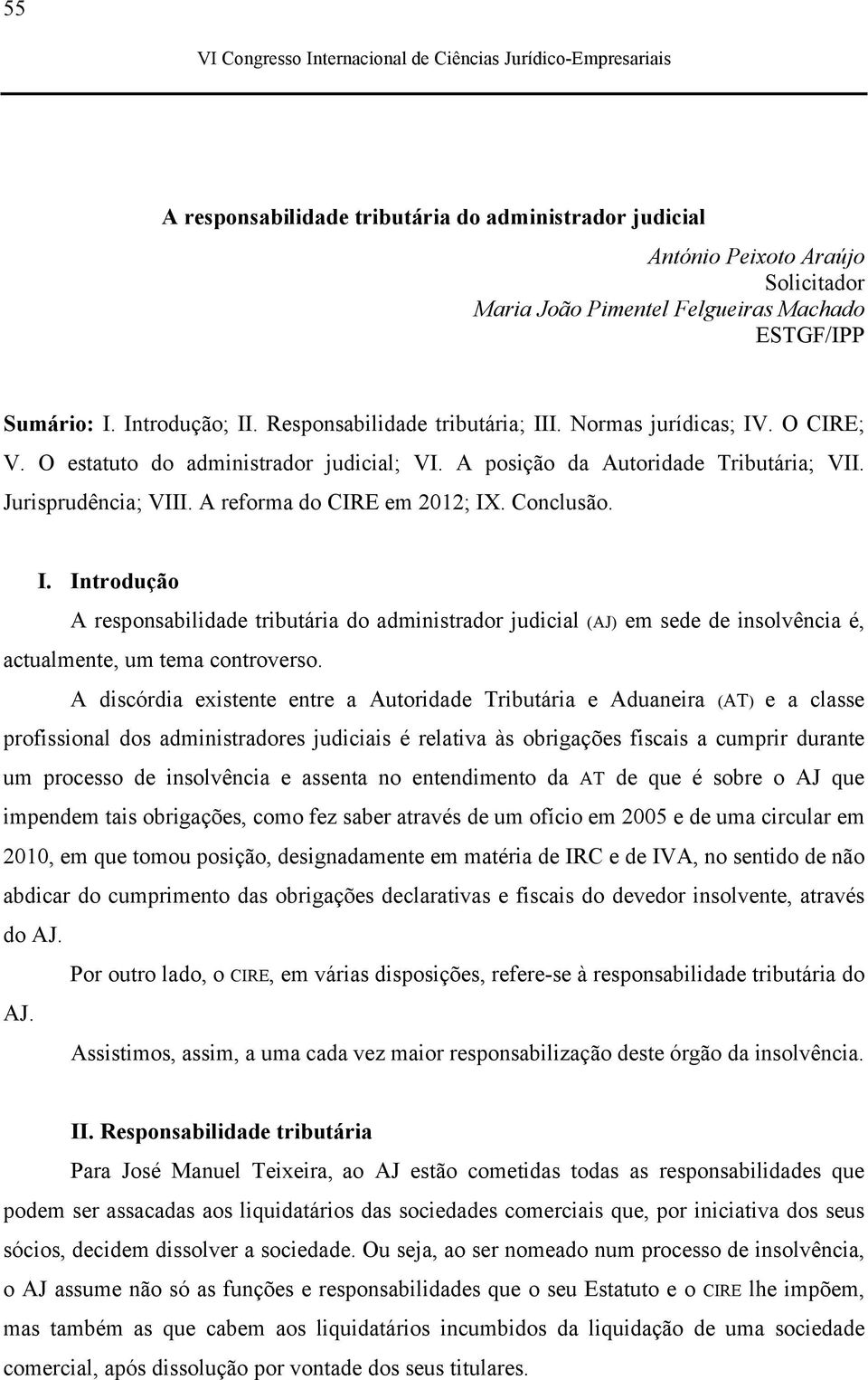 A reforma do CIRE em 2012; IX. Conclusão. I. Introdução A responsabilidade tributária do administrador judicial (AJ) em sede de insolvência é, actualmente, um tema controverso.