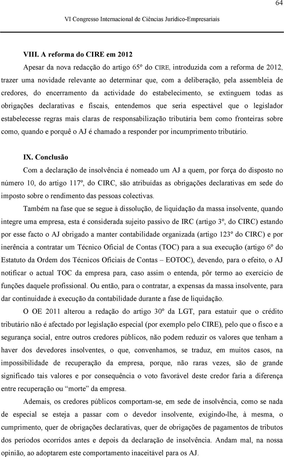 credores, do encerramento da actividade do estabelecimento, se extinguem todas as obrigações declarativas e fiscais, entendemos que seria espectável que o legislador estabelecesse regras mais claras