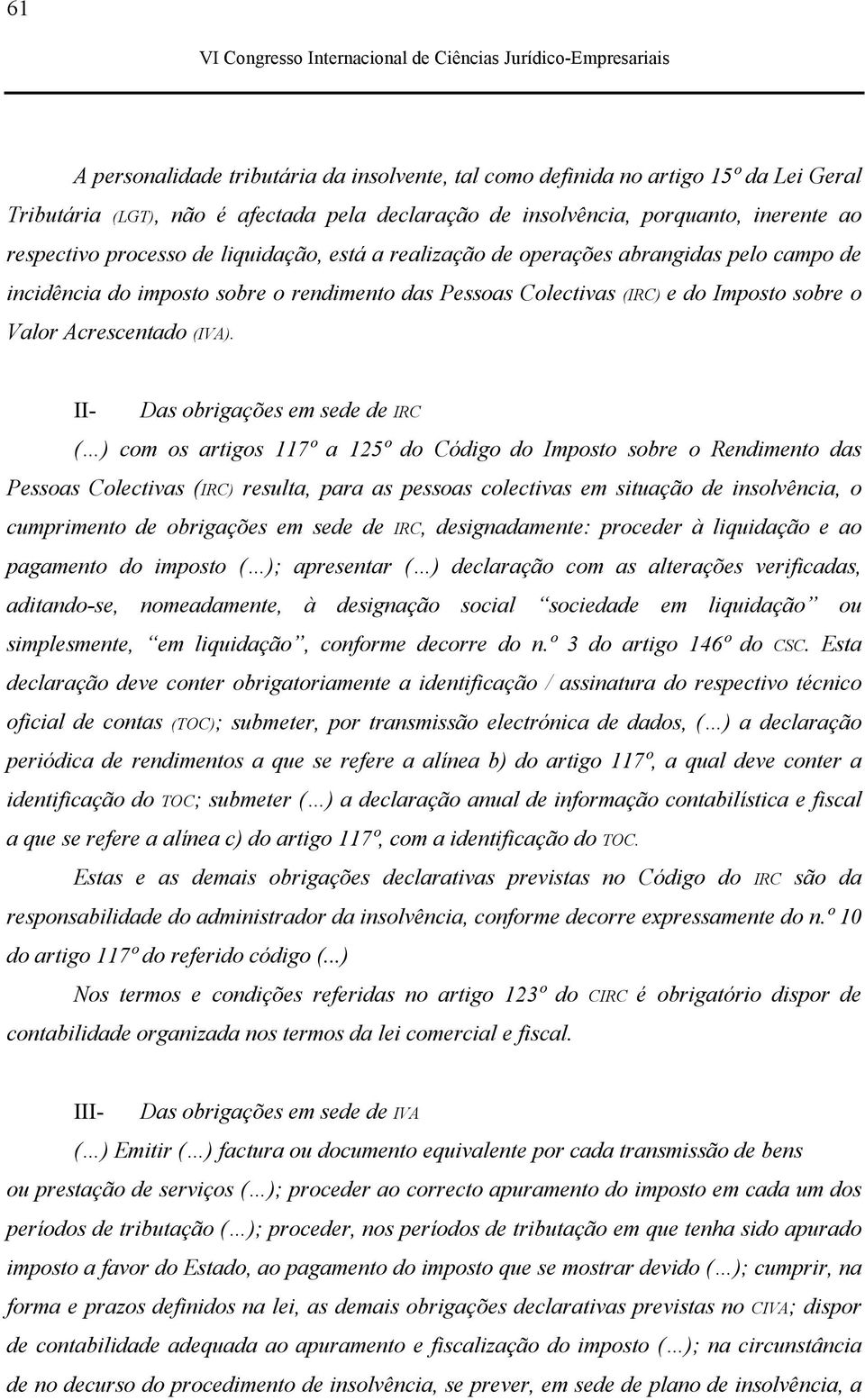 II- Das obrigações em sede de IRC ( ) com os artigos 117º a 125º do Código do Imposto sobre o Rendimento das Pessoas Colectivas (IRC) resulta, para as pessoas colectivas em situação de insolvência, o