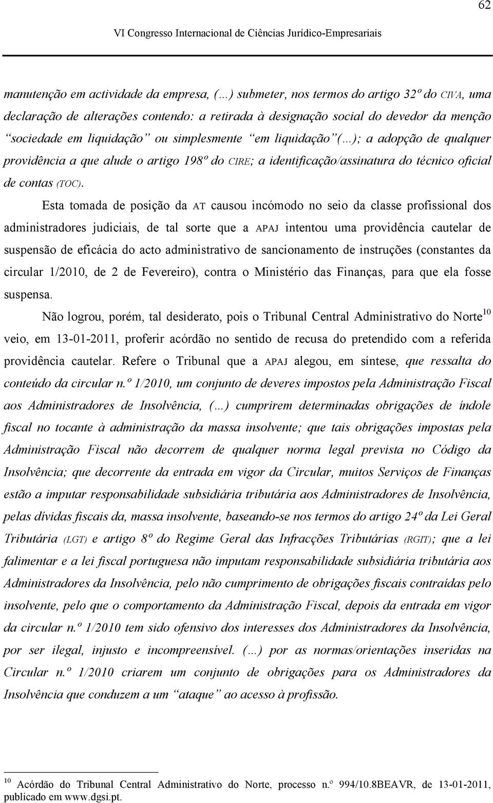 Esta tomada de posição da AT causou incómodo no seio da classe profissional dos administradores judiciais, de tal sorte que a APAJ intentou uma providência cautelar de suspensão de eficácia do acto