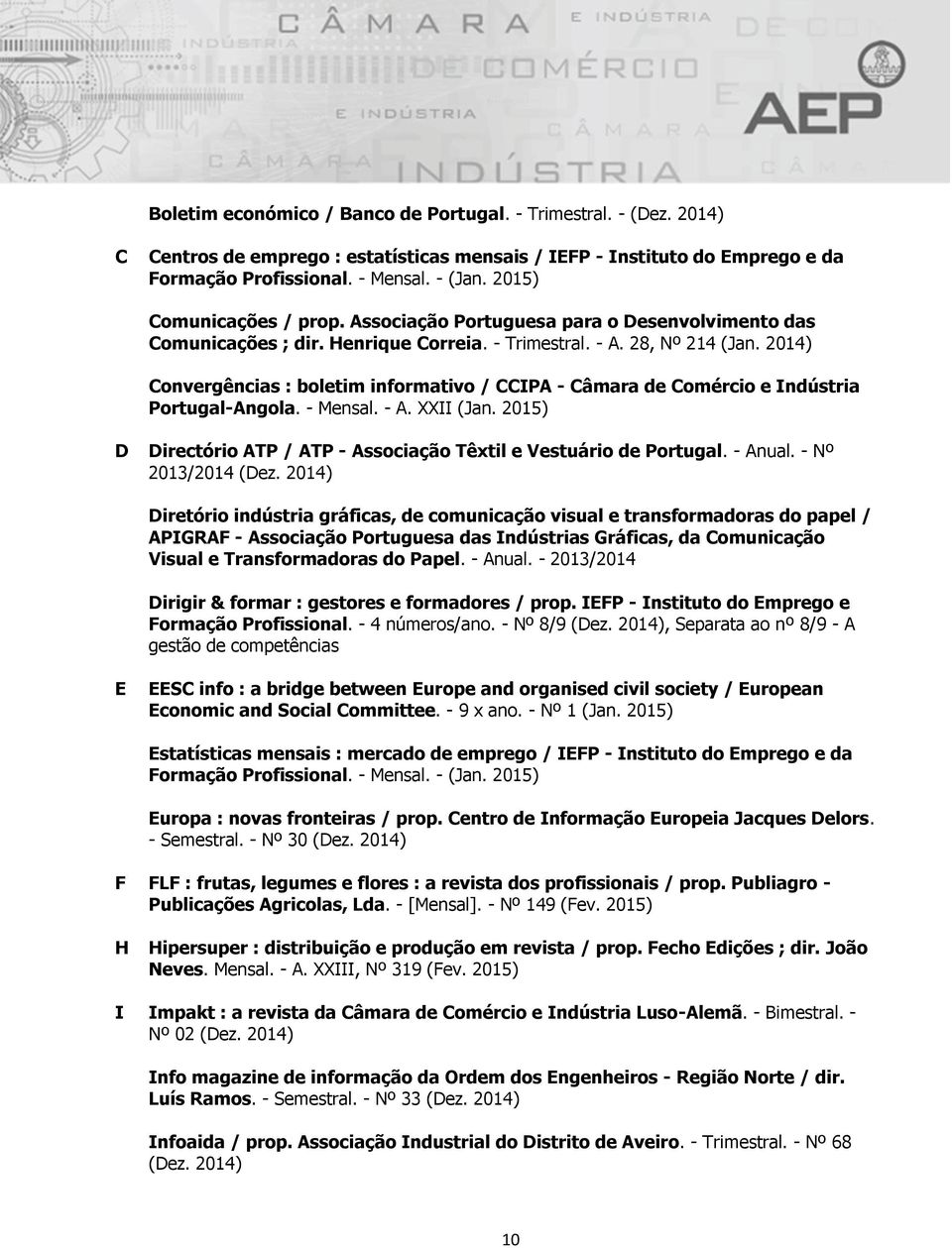 2014) Convergências : boletim informativo / CCIPA - Câmara de Comércio e Indústria Portugal-Angola. - Mensal. - A. XXII (Jan. 2015) D Directório ATP / ATP - Associação Têxtil e Vestuário de Portugal.