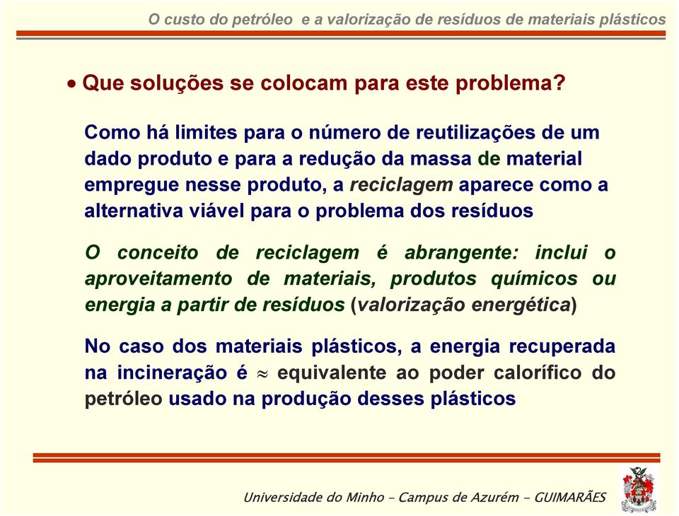 reciclagem aparece como a alternativa viável para o problema dos resíduos O conceito de reciclagem é abrangente: inclui o aproveitamento