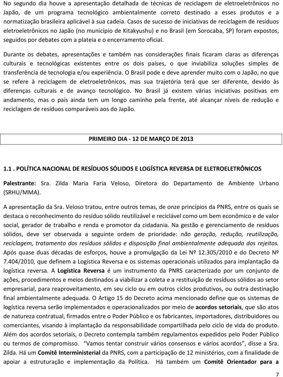 Casos de sucesso de iniciativas de reciclagem de resíduos eletroeletrônicos no Japão (no município de Kitakyushu) e no Brasil (em Sorocaba, SP) foram expostos, seguidos por debates com a plateia e o