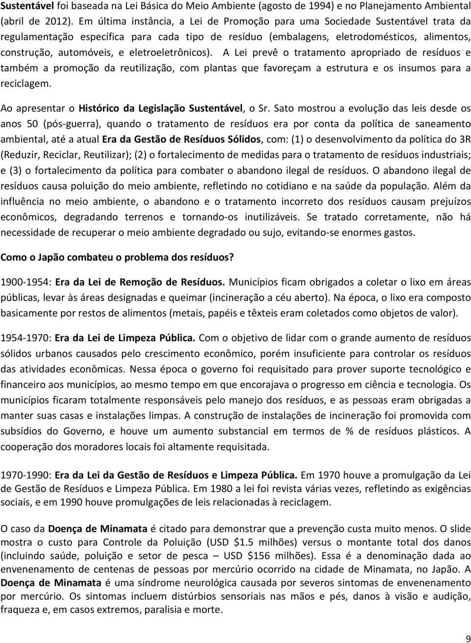 eletroeletrônicos). A Lei prevê o tratamento apropriado de resíduos e também a promoção da reutilização, com plantas que favoreçam a estrutura e os insumos para a reciclagem.