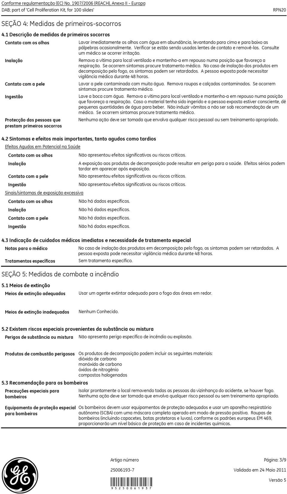 ocasionalmente. Verificar se estão sendo usadas lentes de contato e removêlas. Consulte um médico se ocorrer irritação.