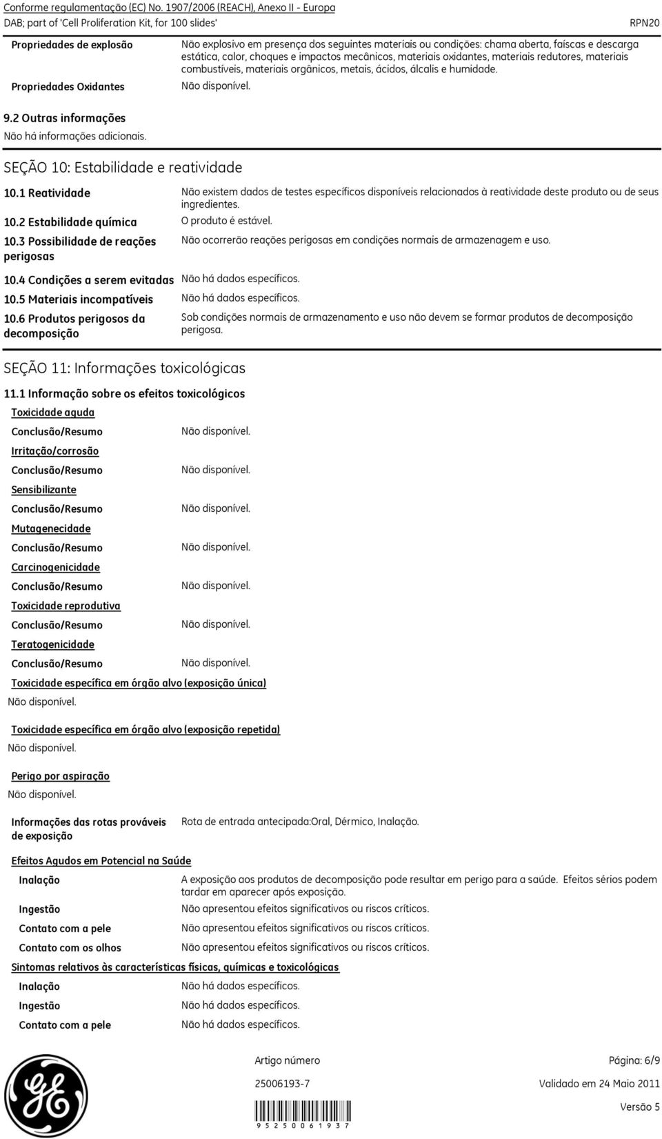 choques e impactos mecânicos, materiais oxidantes, materiais redutores, materiais combustíveis, materiais orgânicos, metais, ácidos, álcalis e humidade. 9.