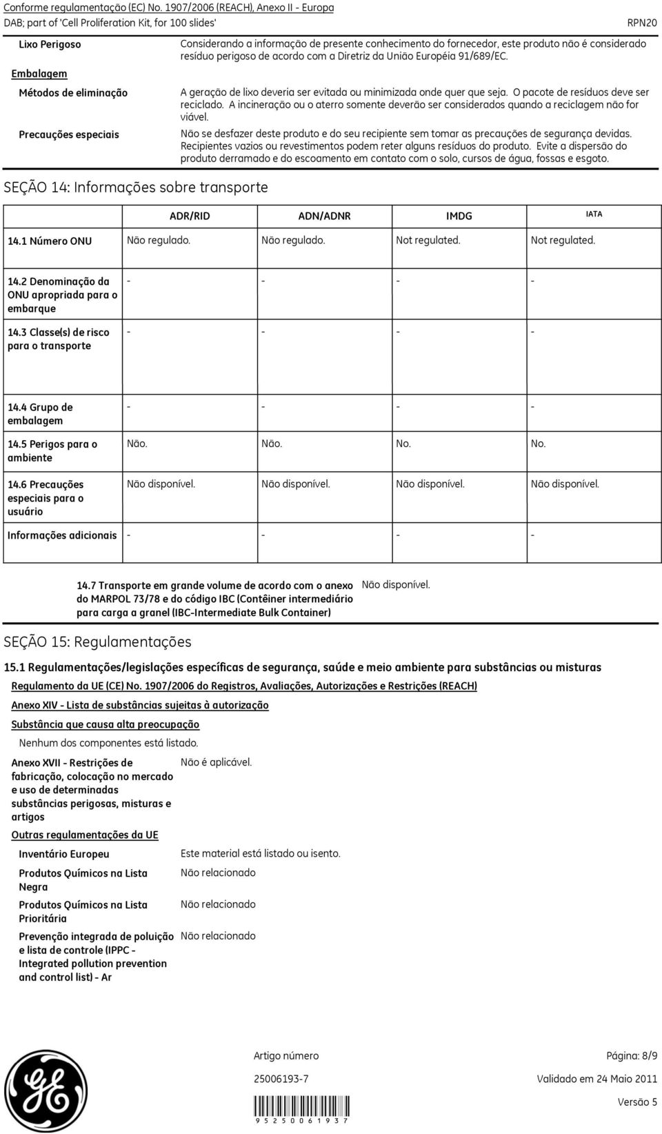 fornecedor, este produto não é considerado resíduo perigoso de acordo com a Diretriz da União Européia 91/689/EC. A geração de lixo deveria ser evitada ou minimizada onde quer que seja.