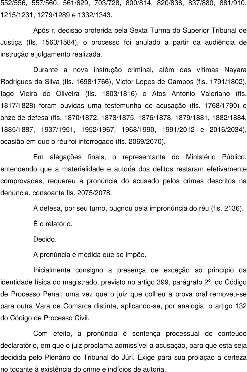 1698/1766), Victor Lopes de Campos (fls. 1791/1802), Iago Vieira de Oliveira (fls. 1803/1816) e Atos Antonio Valeriano (fls. 1817/1828) foram ouvidas uma testemunha de acusação (fls.