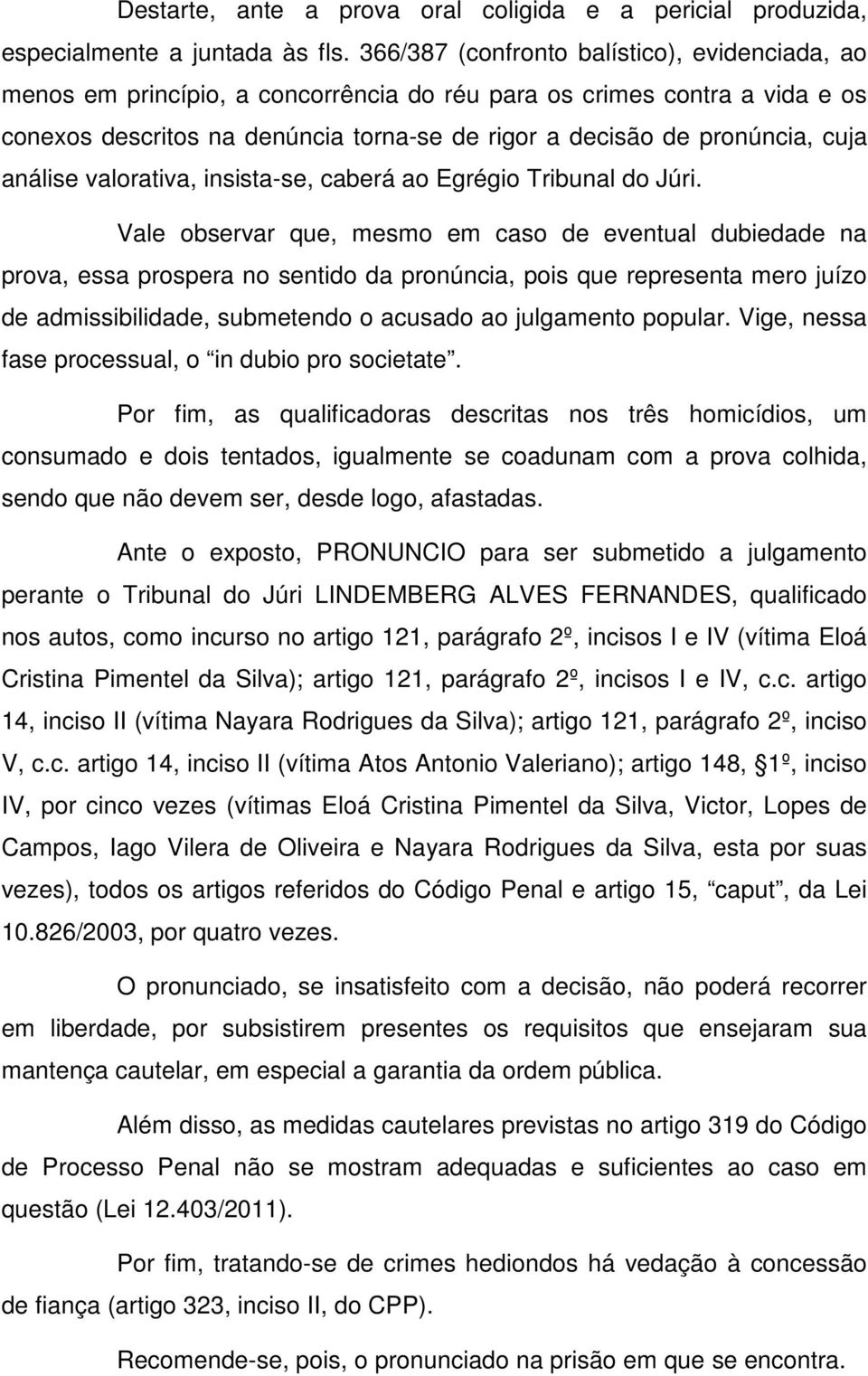 análise valorativa, insista-se, caberá ao Egrégio Tribunal do Júri.