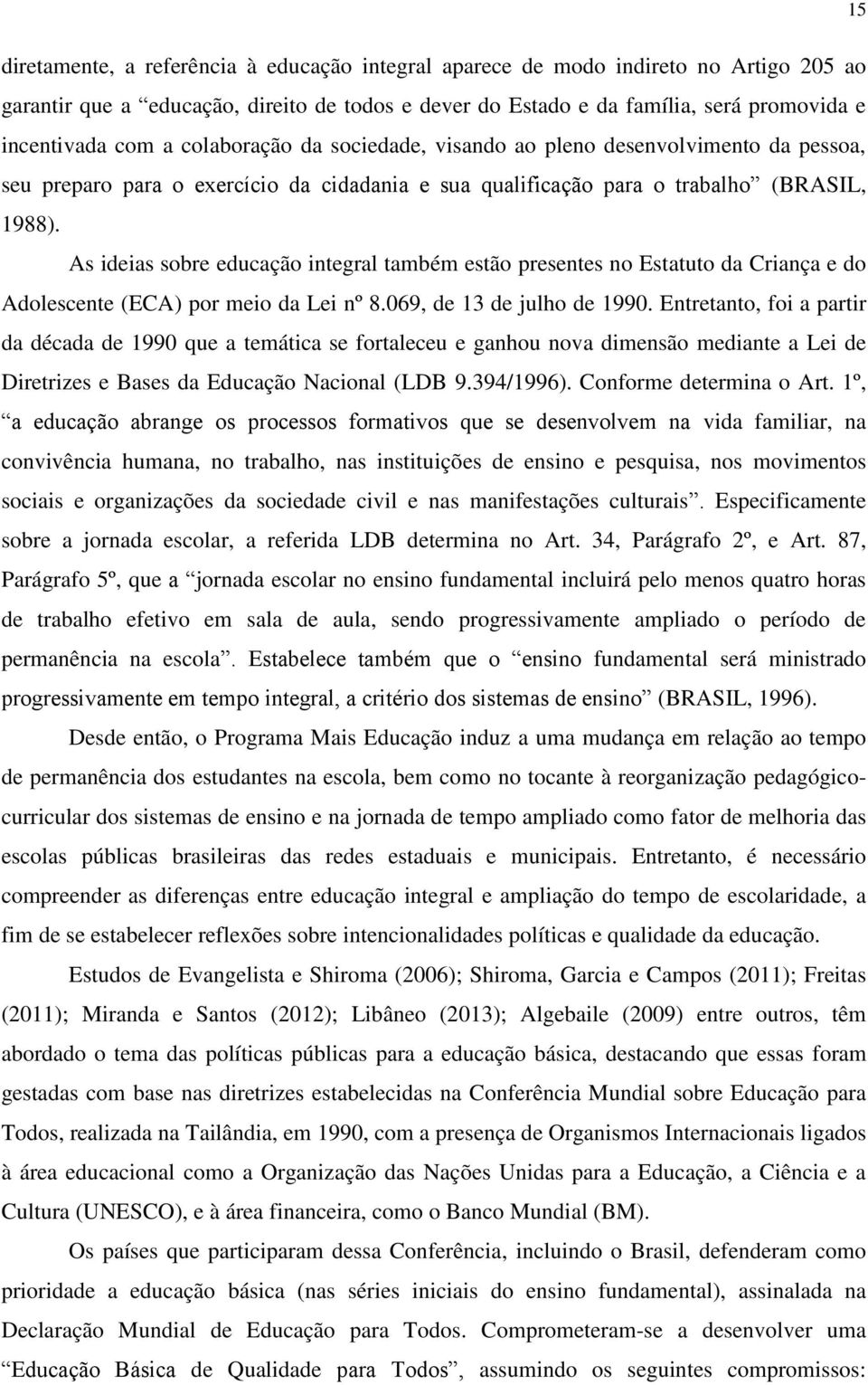 As ideias sobre educação integral também estão presentes no Estatuto da Criança e do Adolescente (ECA) por meio da Lei nº 8.069, de 13 de julho de 1990.