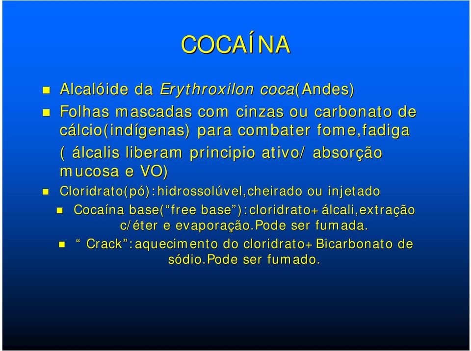 (pó):hidrossolúvel,cheirado ou injetado Cocaína base( free base ): ):cloridrato+álcali,extração
