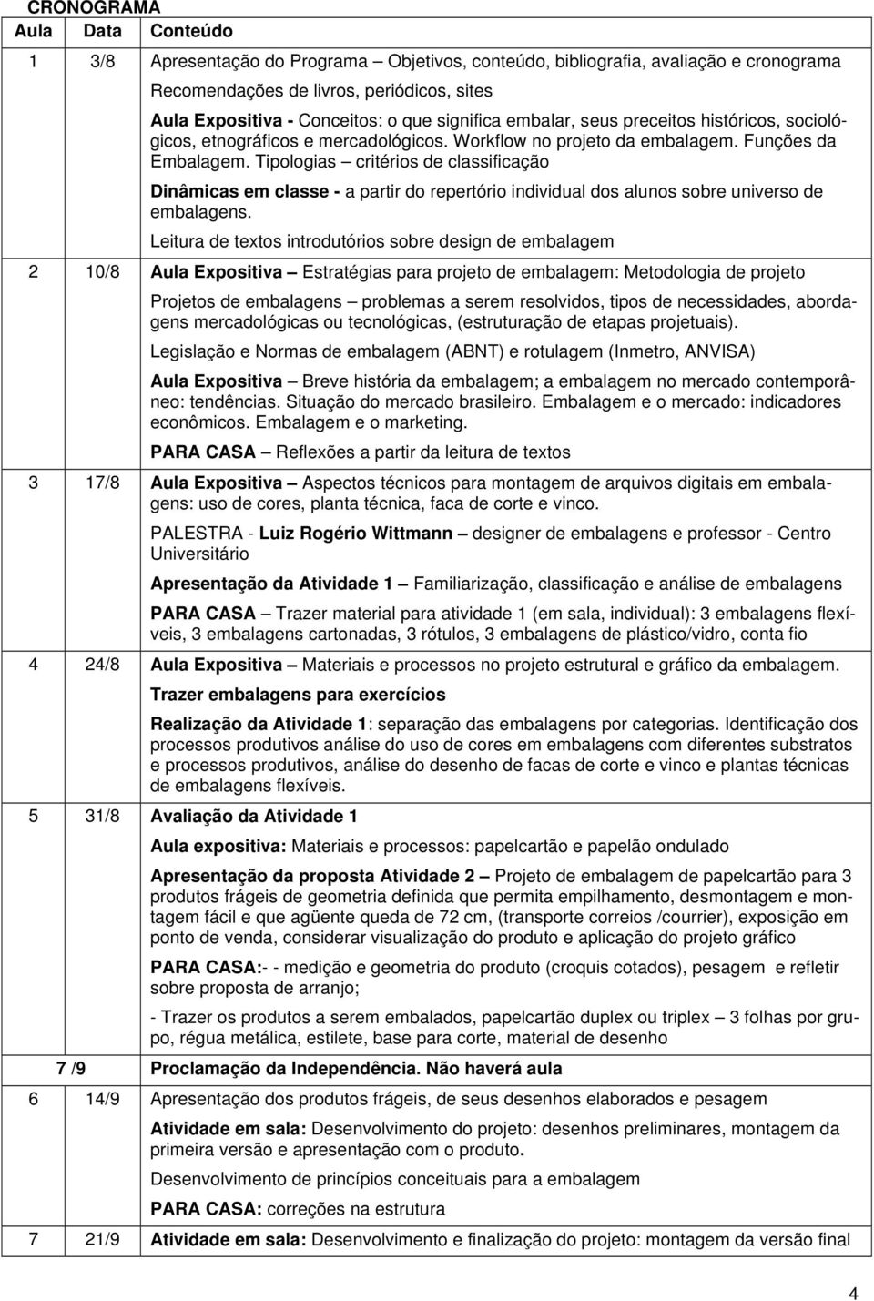 Tipologias critérios de classificação Dinâmicas em classe - a partir do repertório individual dos alunos sobre universo de embalagens.