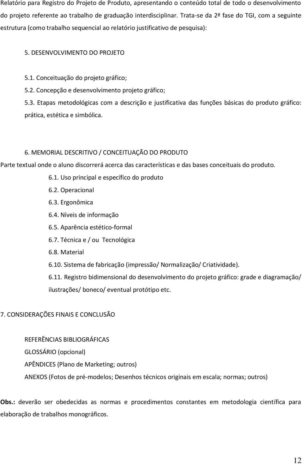 3. Etapas metodológicas com a descrição e justificativa das funções básicas do produto gráfico: prática, estética e simbólica. 6.