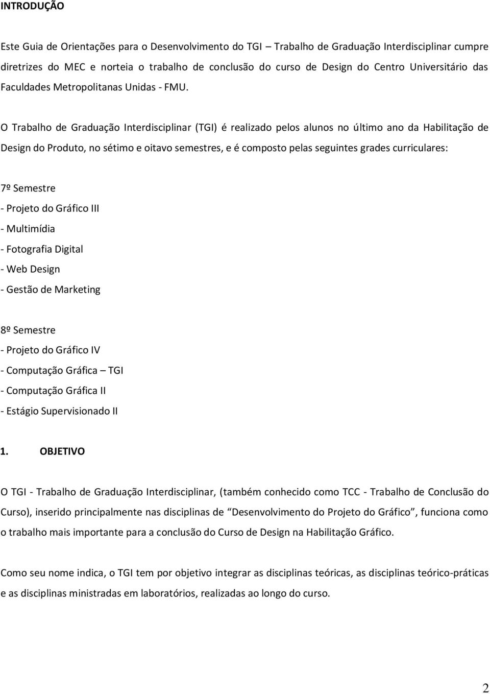 O Trabalho de Graduação Interdisciplinar (TGI) é realizado pelos alunos no último ano da Habilitação de Design do Produto, no sétimo e oitavo semestres, e é composto pelas seguintes grades