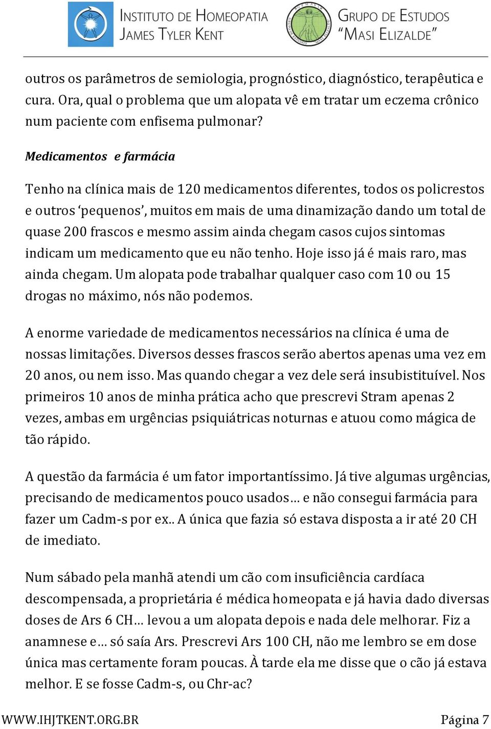 assim ainda chegam casos cujos sintomas indicam um medicamento que eu não tenho. Hoje isso já é mais raro, mas ainda chegam.