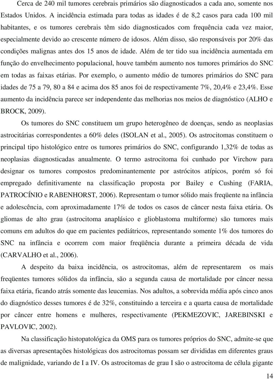 número de idosos. Além disso, são responsáveis por 20% das condições malignas antes dos 15 anos de idade.