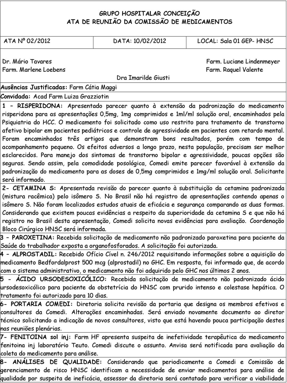 Raquel Valente 1 RISPERIDONA: Apresentado parecer quanto à extensão da padronização do medicamento risperidona para as apresentações 0,5mg, 1mg comprimidos e 1ml/ml solução oral, encaminhados pela