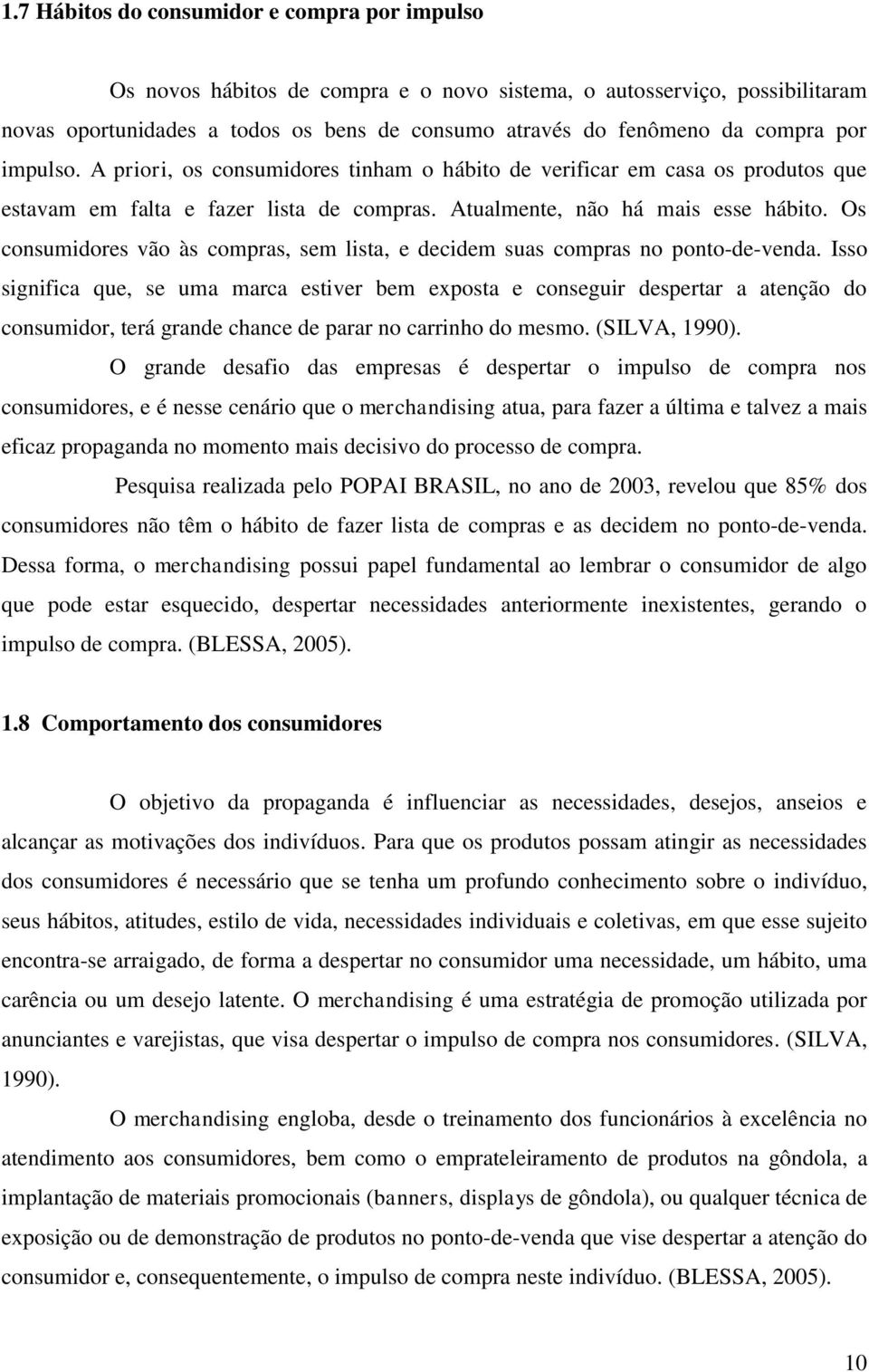 Os consumidores vão às compras, sem lista, e decidem suas compras no ponto-de-venda.