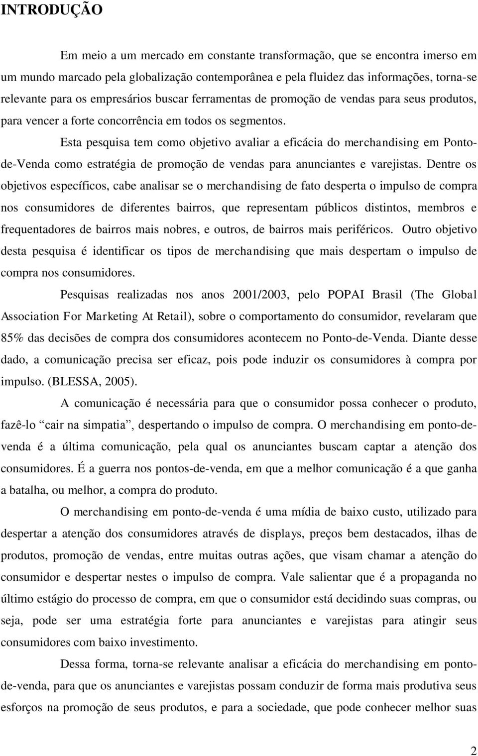 Esta pesquisa tem como objetivo avaliar a eficácia do merchandising em Pontode-Venda como estratégia de promoção de vendas para anunciantes e varejistas.