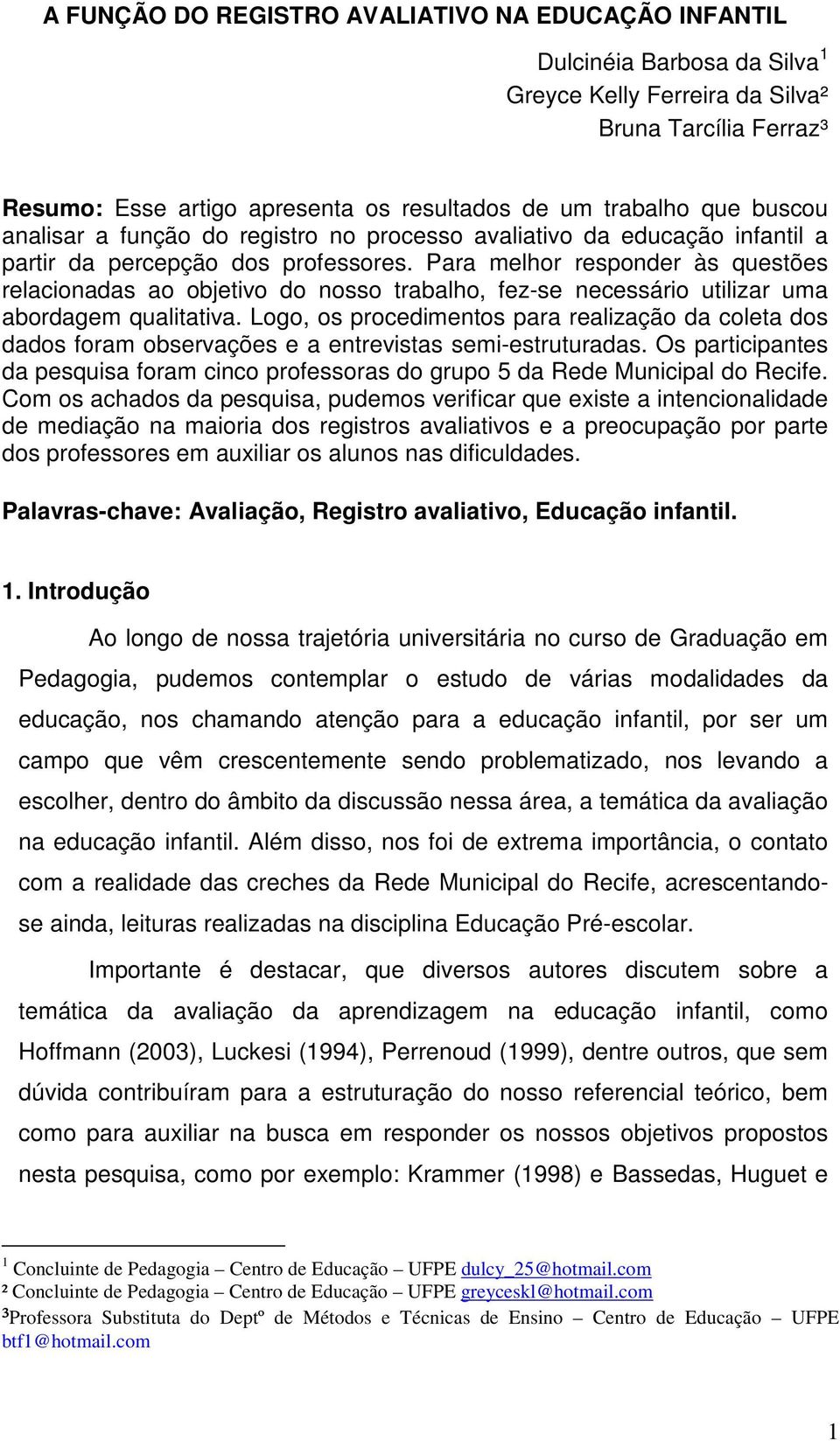 Para melhor responder às questões relacionadas ao objetivo do nosso trabalho, fez-se necessário utilizar uma abordagem qualitativa.