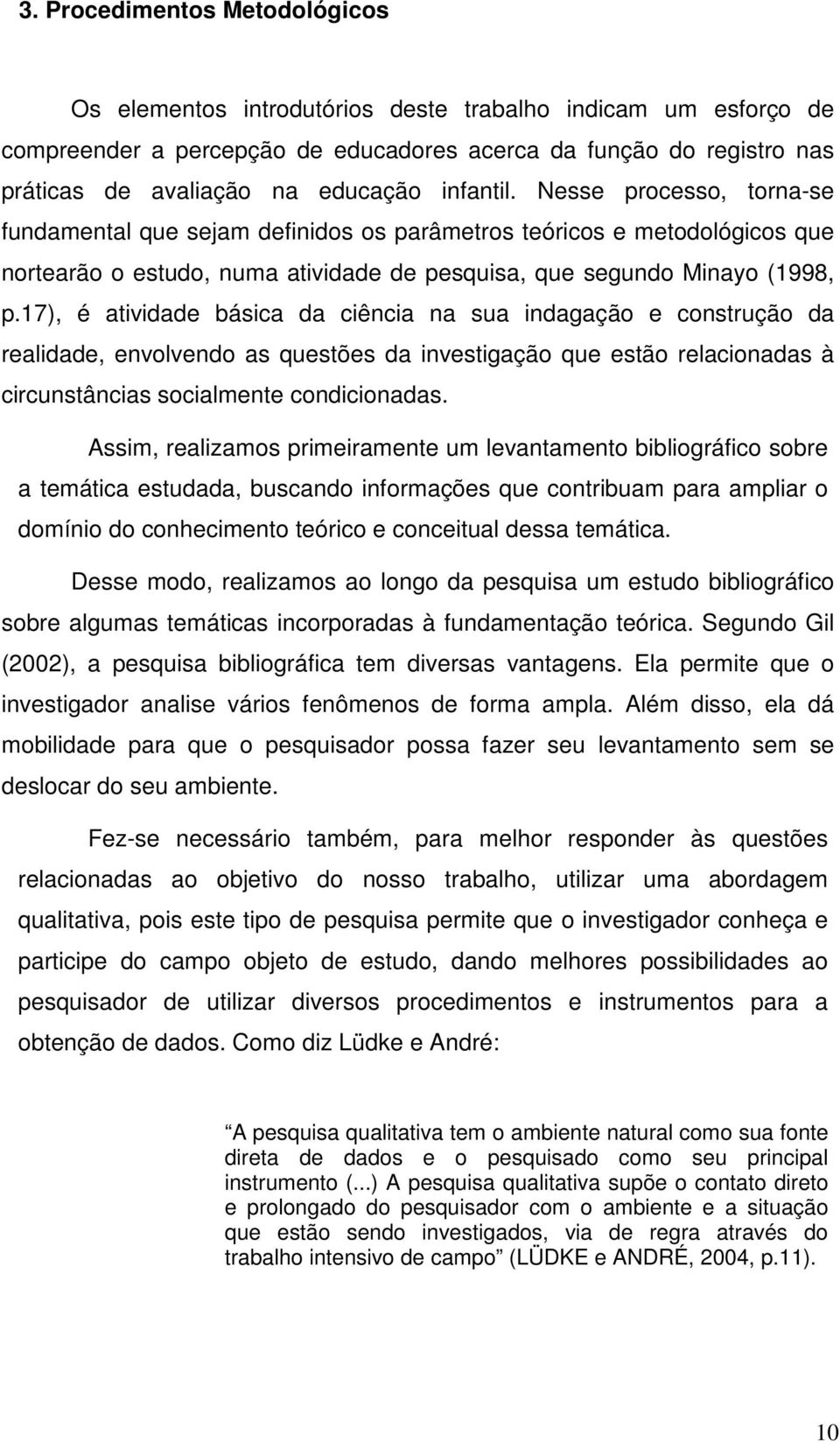 17), é atividade básica da ciência na sua indagação e construção da realidade, envolvendo as questões da investigação que estão relacionadas à circunstâncias socialmente condicionadas.