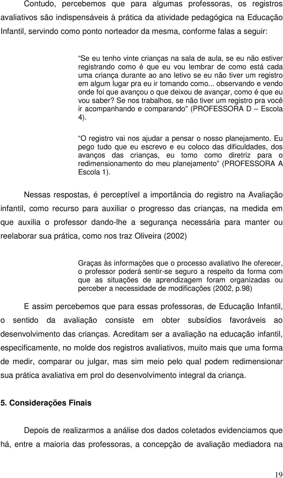 algum lugar pra eu ir tomando como... observando e vendo onde foi que avançou o que deixou de avançar, como é que eu vou saber?