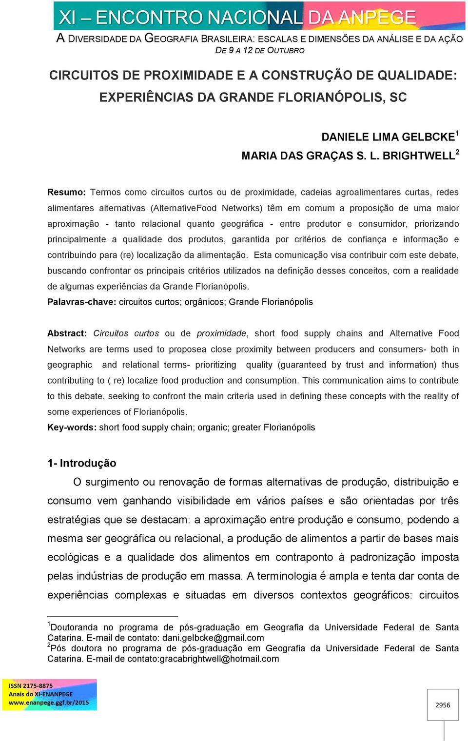 BRIGHTWELL 2 Resumo: Termos como circuitos curtos ou de proximidade, cadeias agroalimentares curtas, redes alimentares alternativas (AlternativeFood Networks) têm em comum a proposição de uma maior