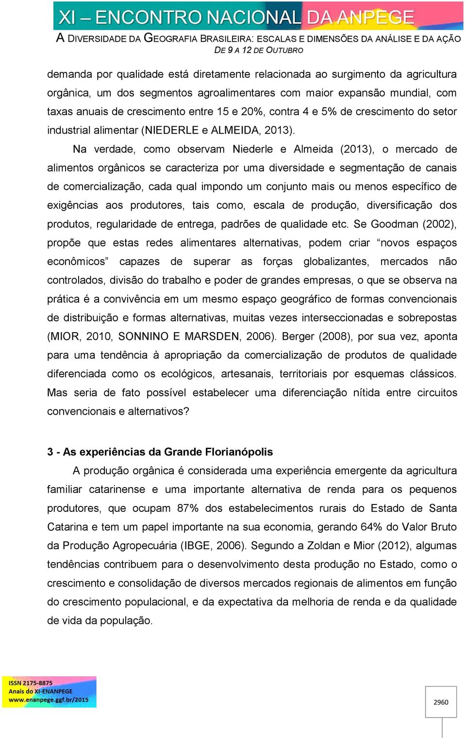 Na verdade, como observam Niederle e Almeida (2013), o mercado de alimentos orgânicos se caracteriza por uma diversidade e segmentação de canais de comercialização, cada qual impondo um conjunto mais