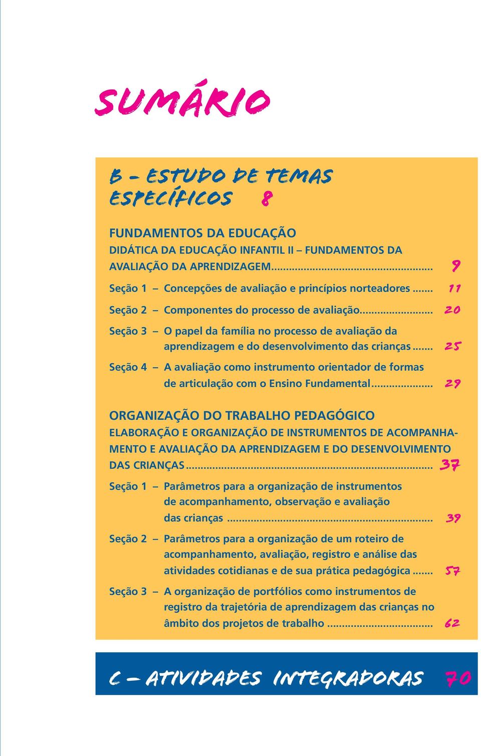 .. 25 Seção 4 A avaliação como instrumento orientador de formas de articulação com o Ensino Fundamental.