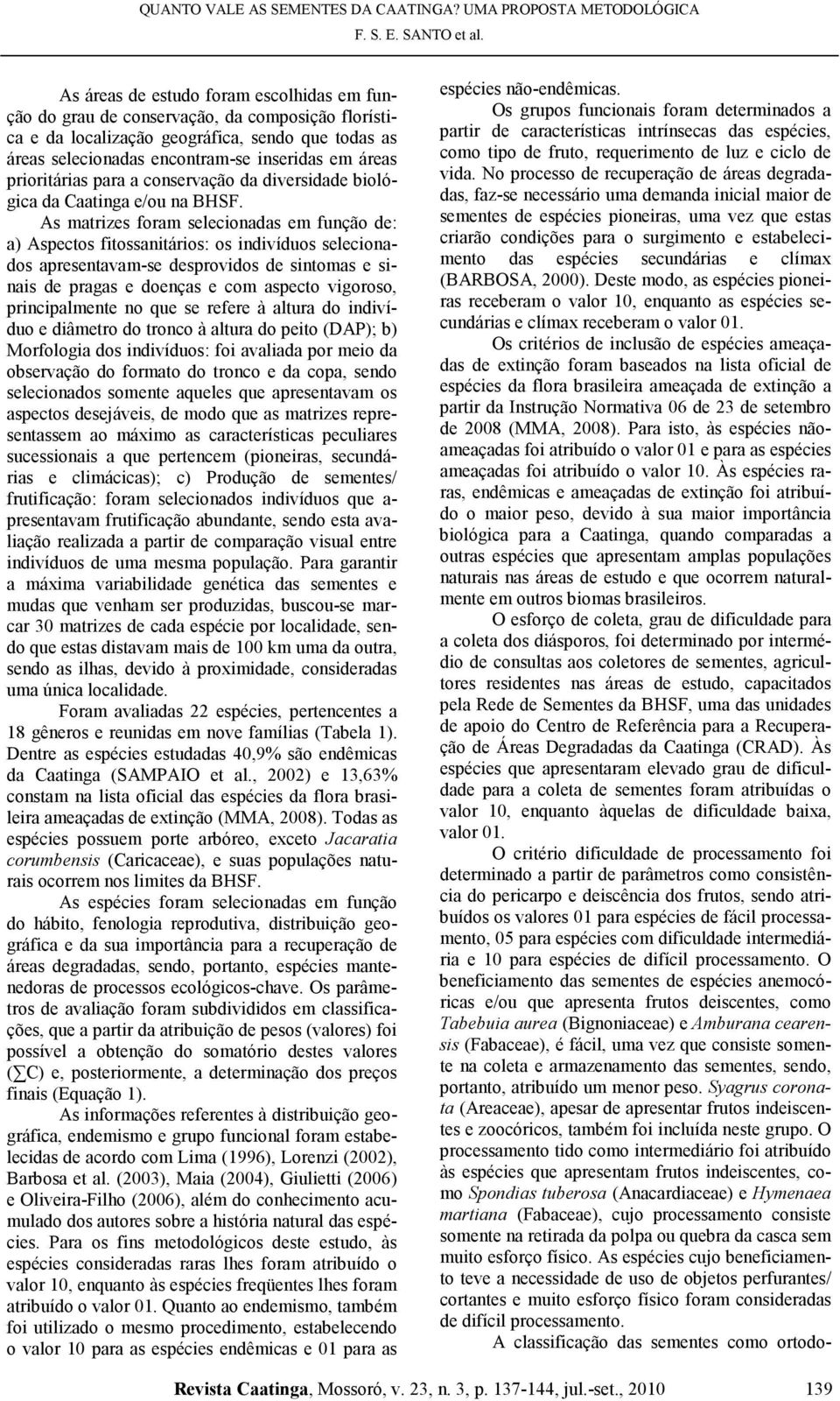 As matrizes foram selecionadas em função de: a) Aspectos fitossanitários: os indivíduos selecionados apresentavam-se desprovidos de sintomas e sinais de pragas e doenças e com aspecto vigoroso,