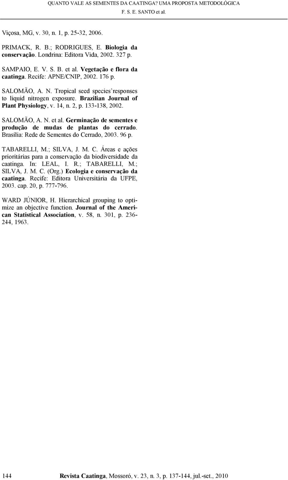 Germinação de sementes e produção de mudas de plantas do cerrado. Brasília: Rede de Sementes do Cerrado, 2003. 96 p. TABARELLI, M.; SILVA, J. M. C. Áreas e ações prioritárias para a conservação da biodiversidade da caatinga.