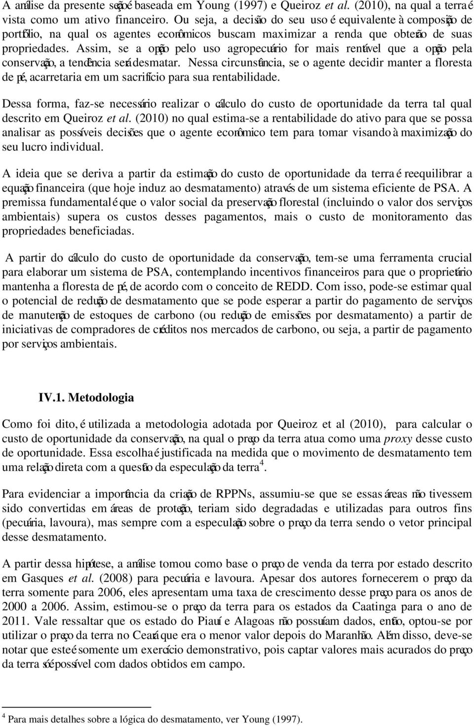 Assim, se a opção pelo uso agropecuário for mais rentável que a opção pela conservação, a tendência será desmatar.