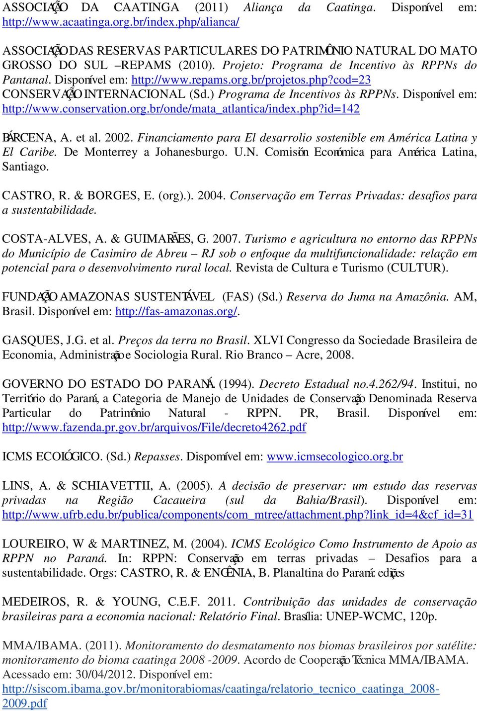 br/projetos.php?cod=23 CONSERVAÇÃO INTERNACIONAL (Sd.) Programa de Incentivos às RPPNs. Disponível em: http://www.conservation.org.br/onde/mata_atlantica/index.php?id=142 BÁRCENA, A. et al. 2002.