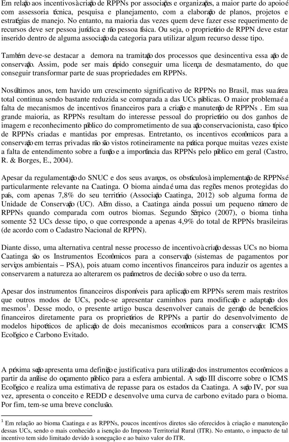 Ou seja, o proprietário de RPPN deve estar inserido dentro de alguma associação da categoria para utilizar algum recurso desse tipo.