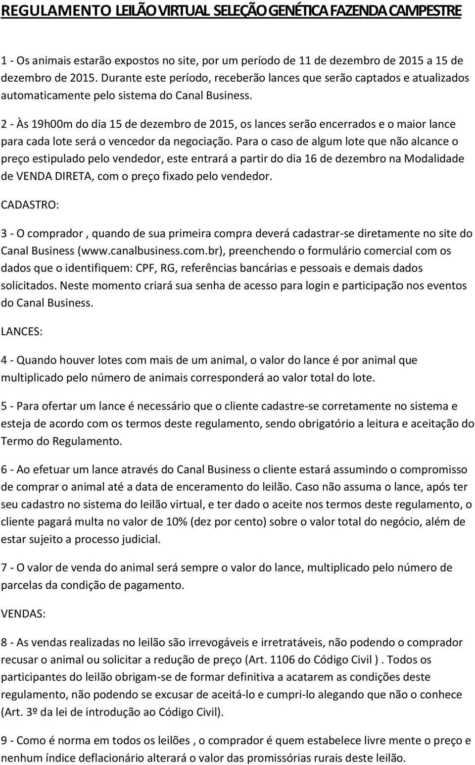 2 - Às 19h00m do dia 15 de dezembro de 2015, os lances serão encerrados e o maior lance para cada lote será o vencedor da negociação.