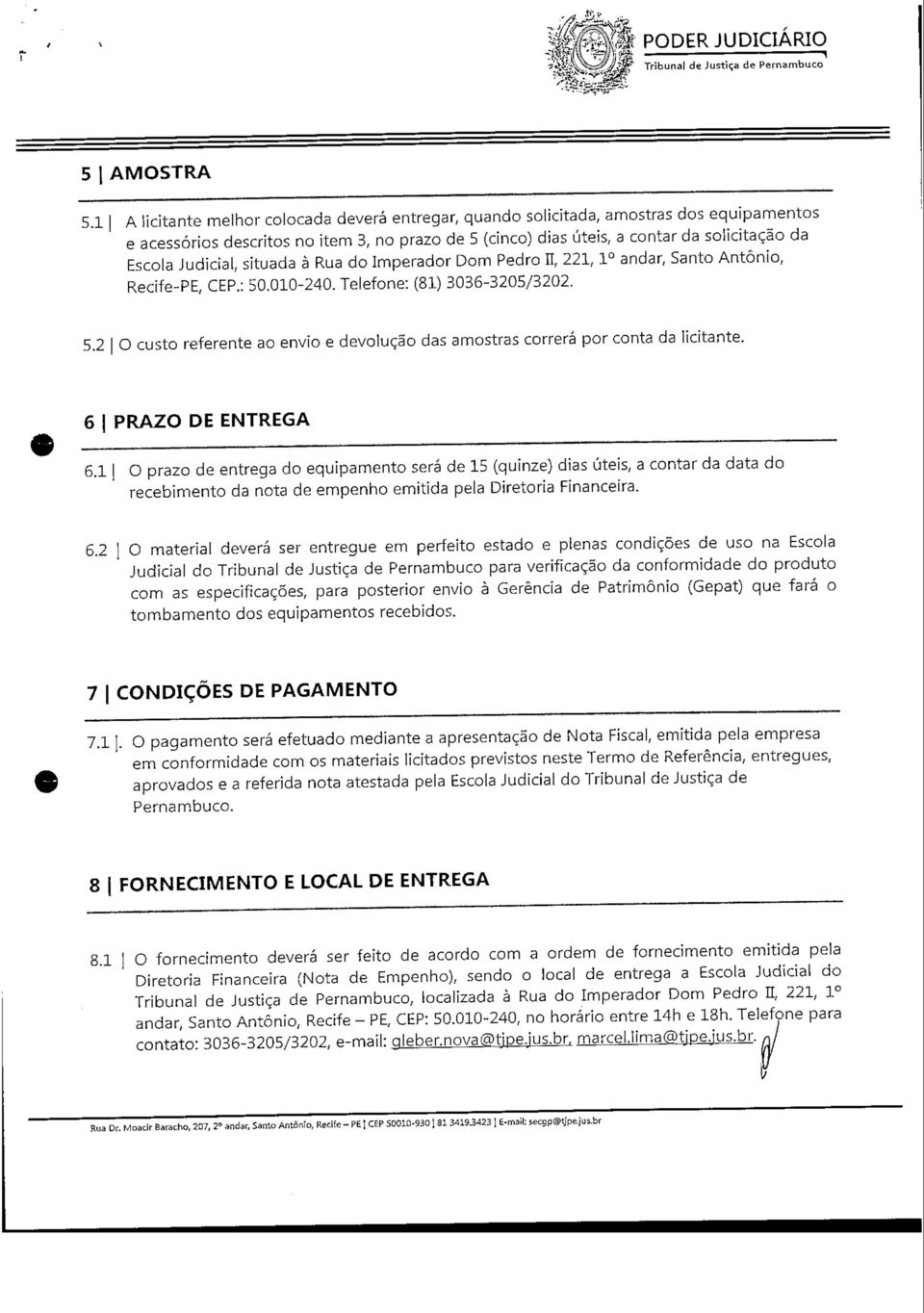 Judicial, situada à Rua do Imperador Dom Pedro H, 221,1 andar, Santo António, Recife-PE, CEP.: 50.010-240. Telefone: (81) 3036-3205/3202. 5.2 O custo referente ao envio e devolução das amostras correrá por conta da licitante.