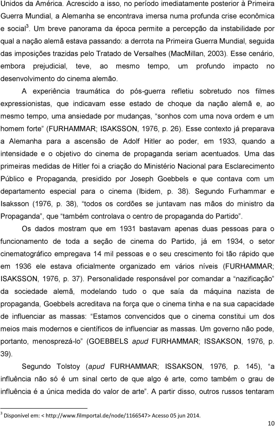 (MacMillan, 2003). Esse cenário, embora prejudicial, teve, ao mesmo tempo, um profundo impacto no desenvolvimento do cinema alemão.