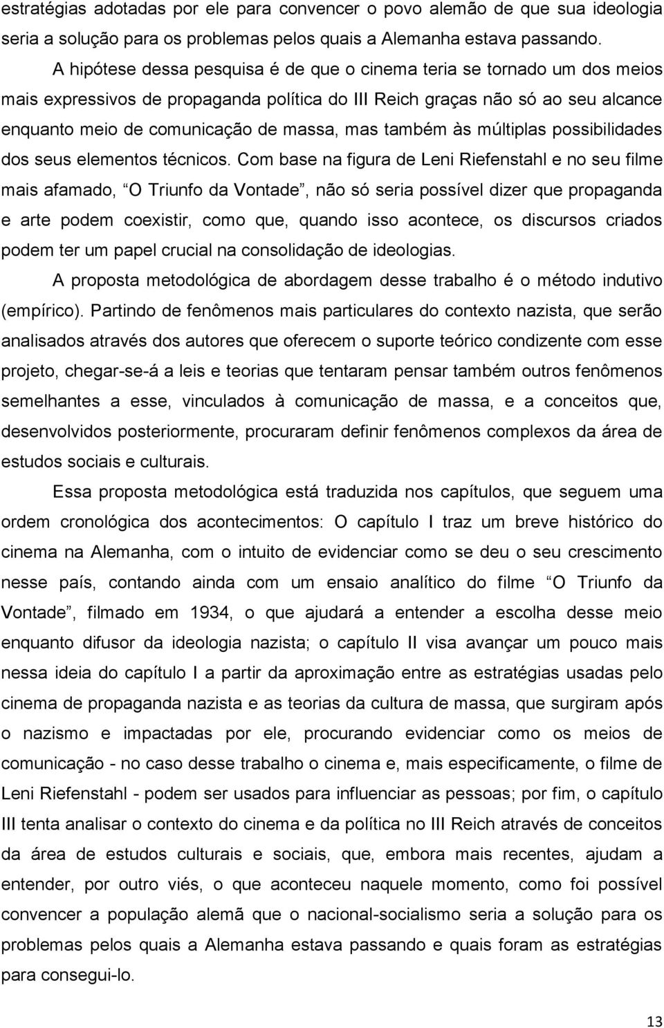 também às múltiplas possibilidades dos seus elementos técnicos.