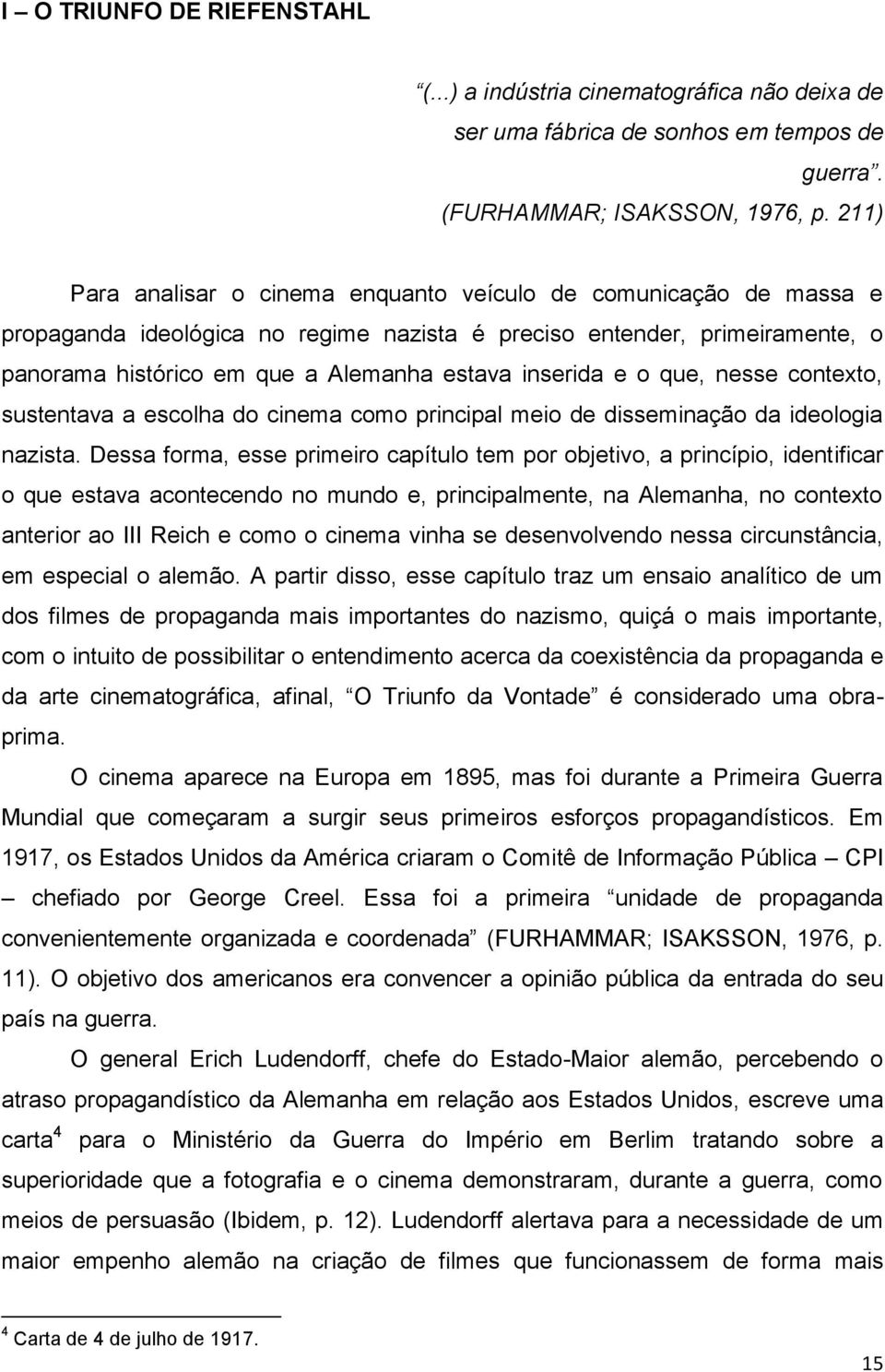 inserida e o que, nesse contexto, sustentava a escolha do cinema como principal meio de disseminação da ideologia nazista.