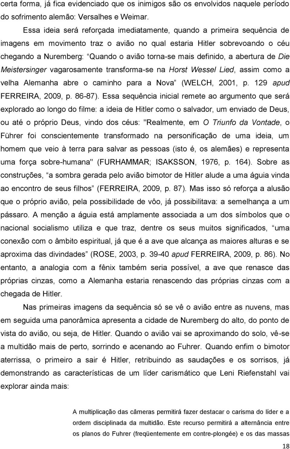 definido, a abertura de Die Meistersinger vagarosamente transforma-se na Horst Wessel Lied, assim como a velha Alemanha abre o caminho para a Nova (WELCH, 2001, p. 129 apud FERREIRA, 2009, p. 86-87).