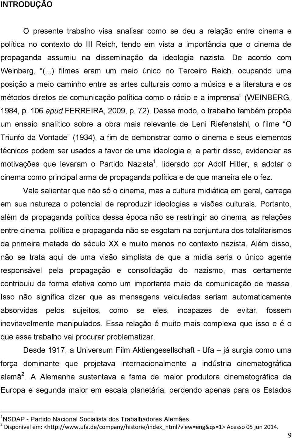 ..) filmes eram um meio único no Terceiro Reich, ocupando uma posição a meio caminho entre as artes culturais como a música e a literatura e os métodos diretos de comunicação política como o rádio e