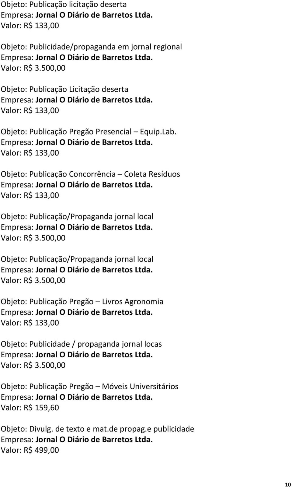 Valor: R$ 133,00 Objeto: Publicação Concorrência Coleta Resíduos Valor: R$ 133,00 Objeto: Publicação/Propaganda jornal local Valor: R$ 3.