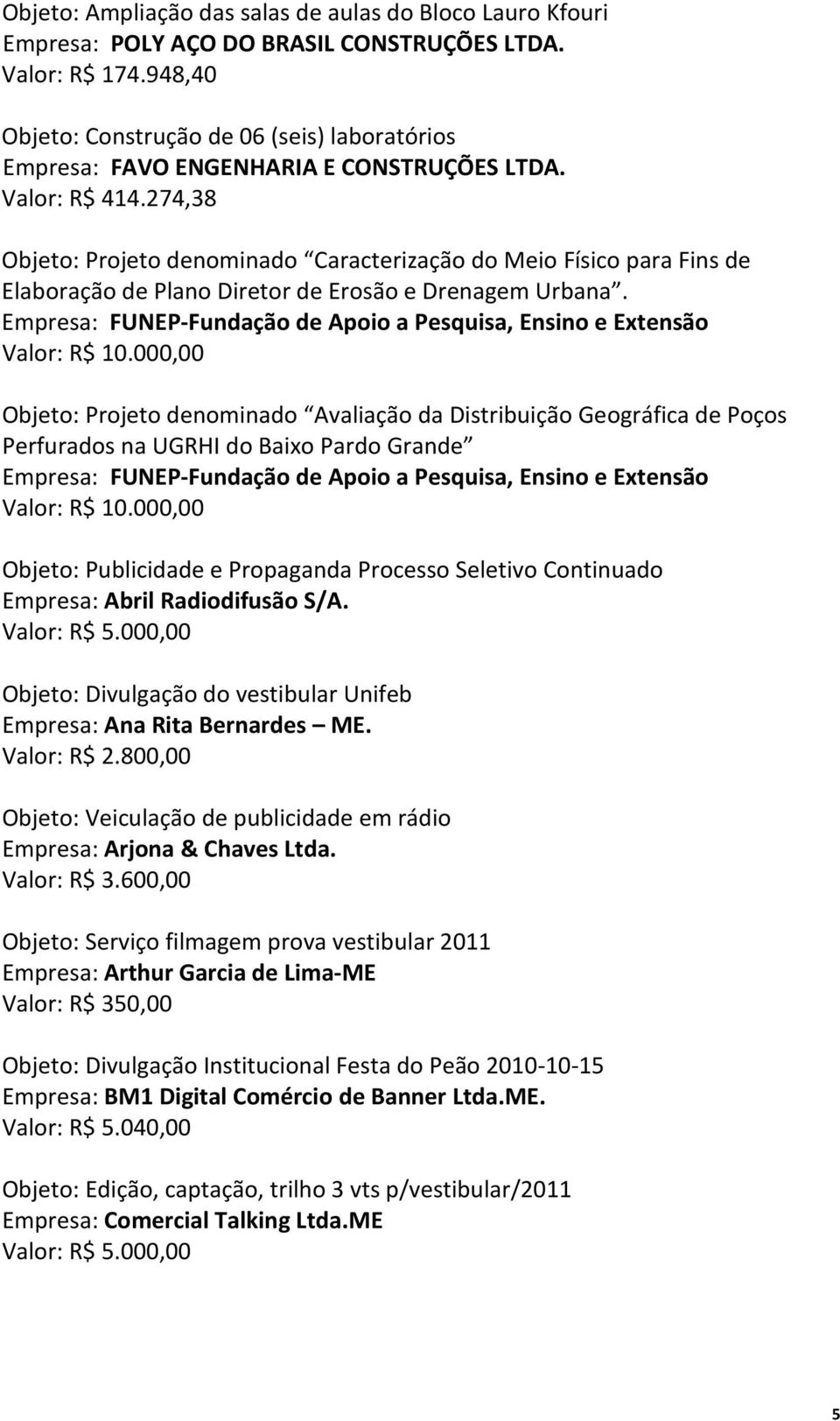 274,38 Objeto: Projeto denominado Caracterização do Meio Físico para Fins de Elaboração de Plano Diretor de Erosão e Drenagem Urbana.