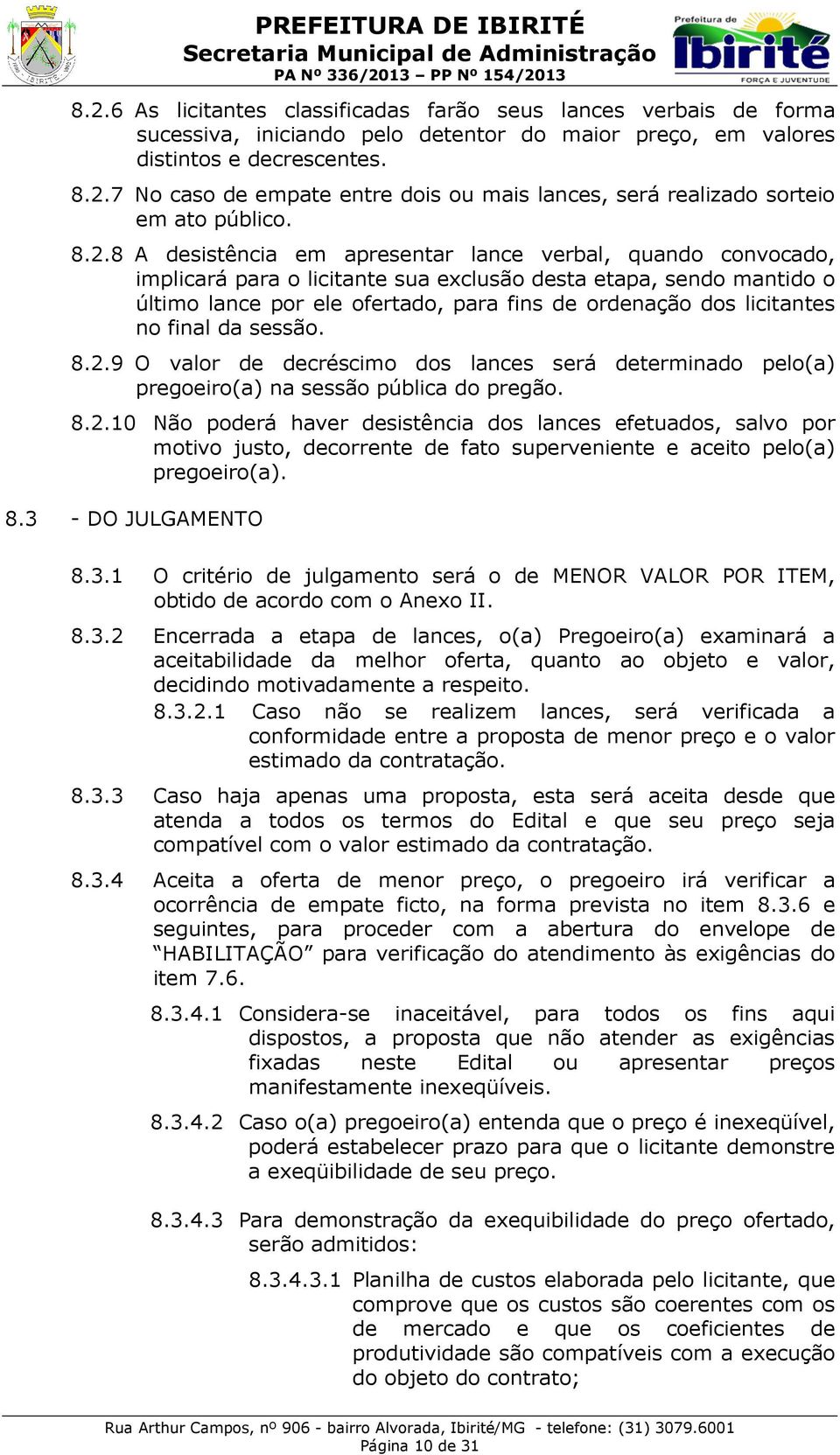 licitantes no final da sessão. 8.2.9 O valor de decréscimo dos lances será determinado pelo(a) pregoeiro(a) na sessão pública do pregão. 8.2.10 Não poderá haver desistência dos lances efetuados, salvo por motivo justo, decorrente de fato superveniente e aceito pelo(a) pregoeiro(a).